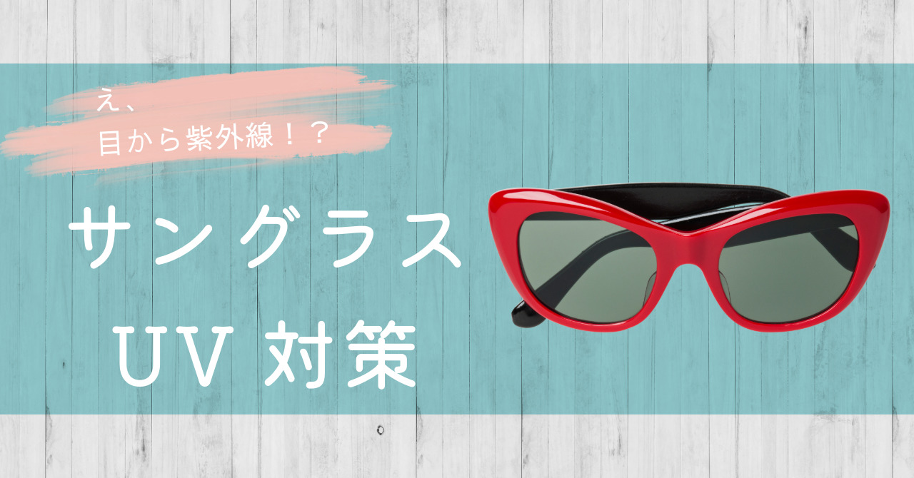 え、目から紫外線！？サングラスUV対策