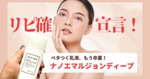 リピ確宣言!ベタつく乳液、もう卒業!ナノエマルジョンディープ