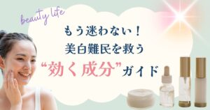 もう迷わない！美白難民を救う美白成分ガイド