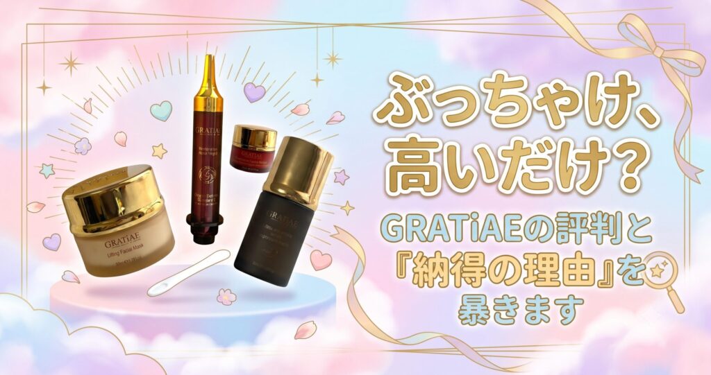ぶっちゃけ、高いだけ？GRATiAEの評判と「納得の理由」を暴きます